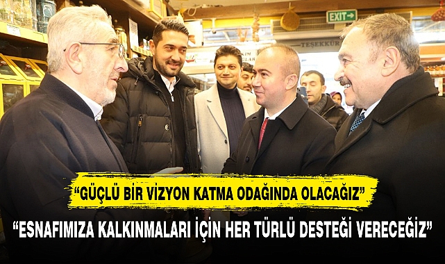 "ESNAFIMIZA KALKINMALARI İÇİN HER TÜRLÜ DESTEĞİ VERECEĞİZ"