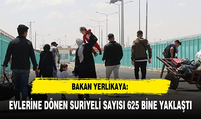 EVLERİNE DÖNEN SURİYELİ SAYISI 625 BİNE YAKLAŞTI