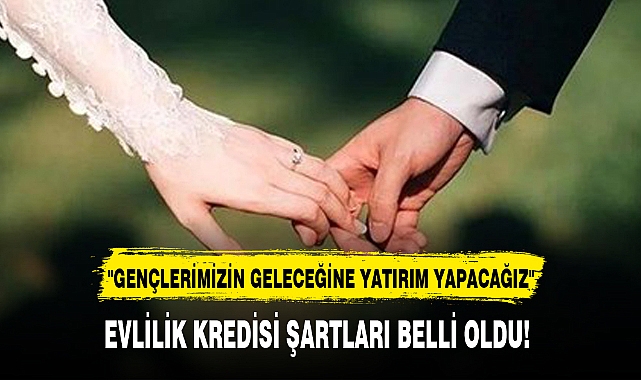 EVLİLİK KREDİSİ ŞARTLARI BELLİ OLDU!