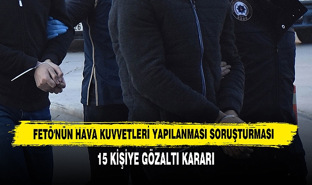 FETÖ'nün Hava Kuvvetleri Yapılanması Soruşturması