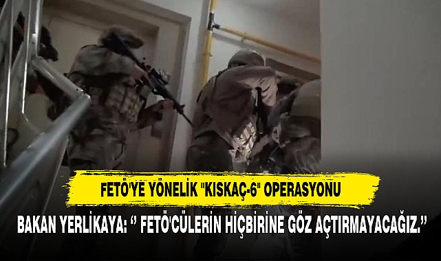 FETÖ'ye Yönelik "Kıskaç-6" Operasyonu