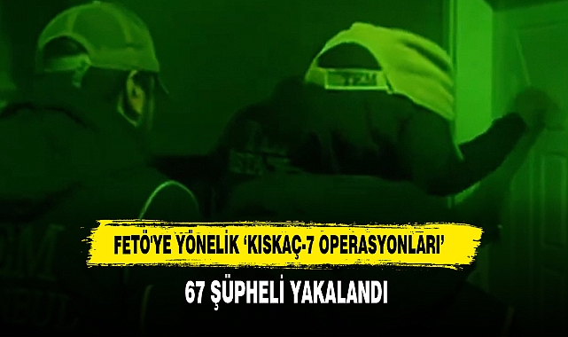 FETÖ'ye Yönelik 'Kıskaç-7 Operasyonları'
