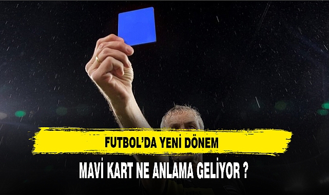 Futbolda devrim gibi karar! Mavi kart uygulaması hayata geçiriliyor