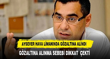 GAZETECİ AYSEVER HAVA LİMANINDA GÖZALTINA ALINDI