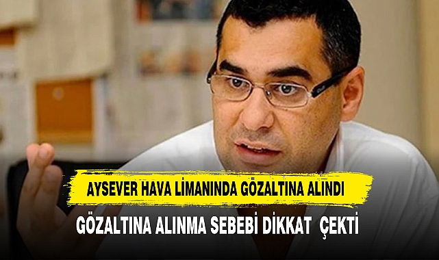 GAZETECİ AYSEVER HAVA LİMANINDA GÖZALTINA ALINDI