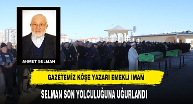 Gazetemiz Köşe Yazarı Emekli İmam Ahmet Selman Son Yolculuğuna Uğurlandı