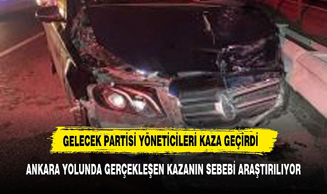 GELECEK PARTİSİ YÖNETİCİLERİ KAZA GEÇİRDİ