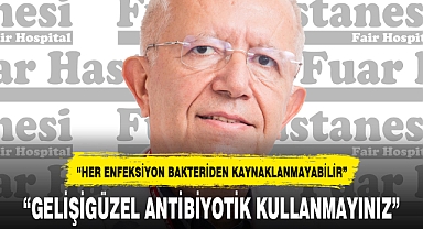 “GELİŞİGÜZEL ANTİBİYOTİK KULLANMAYINIZ”
