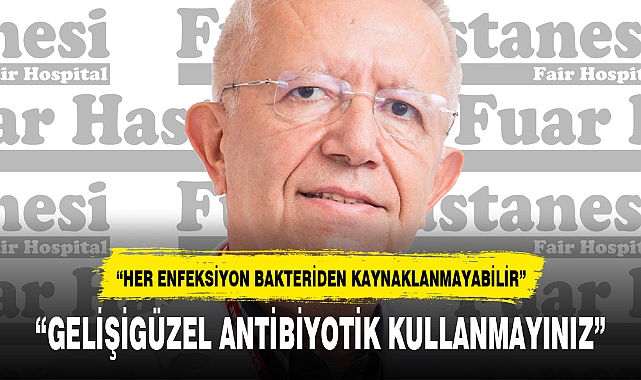 “GELİŞİGÜZEL ANTİBİYOTİK KULLANMAYINIZ”