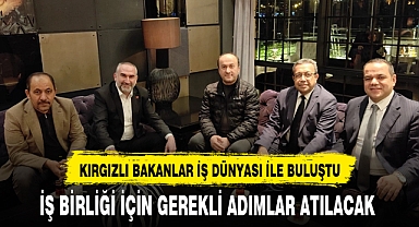 KIRGIZLI BAKANLAR İŞ DÜNYASI İLE BULUŞTU
