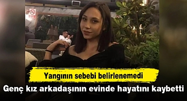 Genç kız arkadaşının evinde hayatını kaybetti