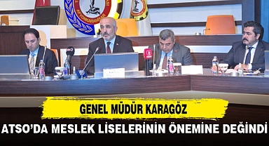 GENEL MÜDÜR KARAGÖZ ATSO’DA MESLEK LİSELERİNİN ÖNEMİNE DEĞİNDİ 
