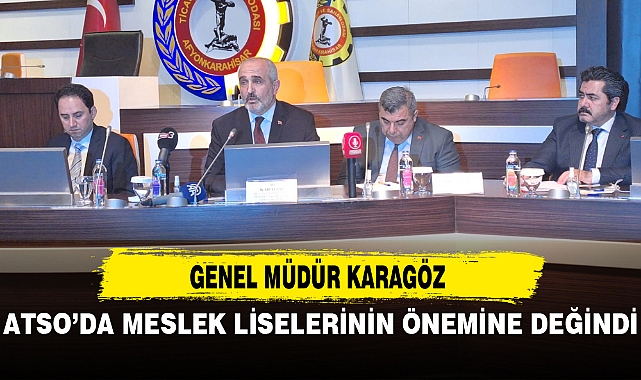 GENEL MÜDÜR KARAGÖZ ATSO’DA MESLEK LİSELERİNİN ÖNEMİNE DEĞİNDİ 
