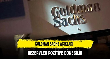 Goldman: Rezervler pozitife dönebilir