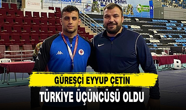 GÜREŞÇİ EYYUP ÇETİN TÜRKİYE ÜÇÜNCÜSÜ OLDU