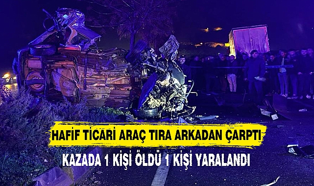 HAFİF TİCARİ ARAÇ TIRA ARKADAN ÇARPTI