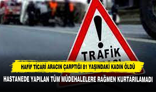Hafif Ticari Aracın Çarptığı 81 Yaşındaki Kadın Öldü