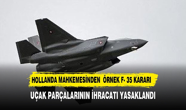 Hollanda mahkemesi, İsrail'e F-35 parçaları ihracatını yasakladı