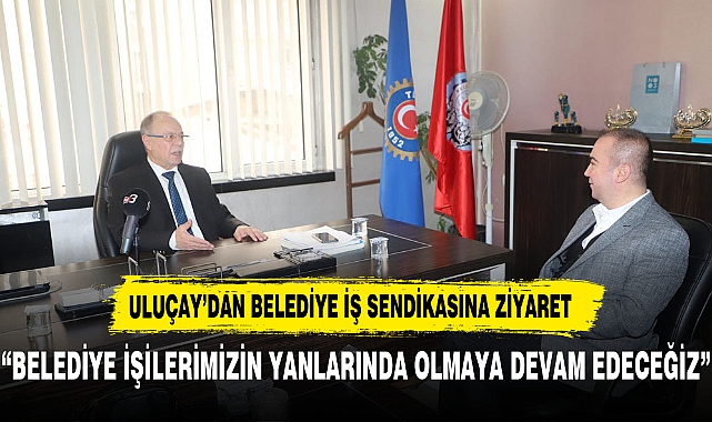 Hüseyin Ceylan Uluçay, Belediye-İş Sendikası'nı Ziyaret Etti