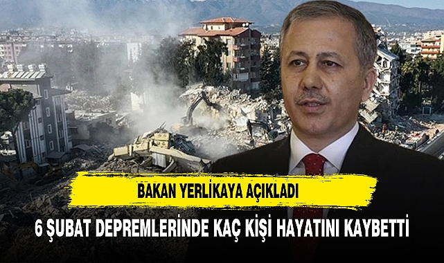 İçişleri Bakanı Ali Yerlikaya: 6 Şubat depremlerinde 53 bin 537 vatandaş hayatını kaybetti