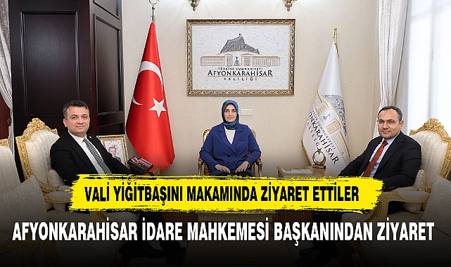 İdare  Mahkemesi Başkanı Ayna’dan Vali Yiğitbaşı'na Ziyaret