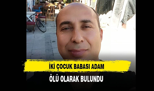 İki Çocuk Babası Adam Ölü Olarak Bulundu