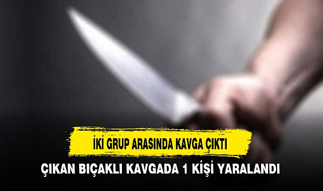 İKİ GRUP ARASINDA KAVGA ÇIKTI