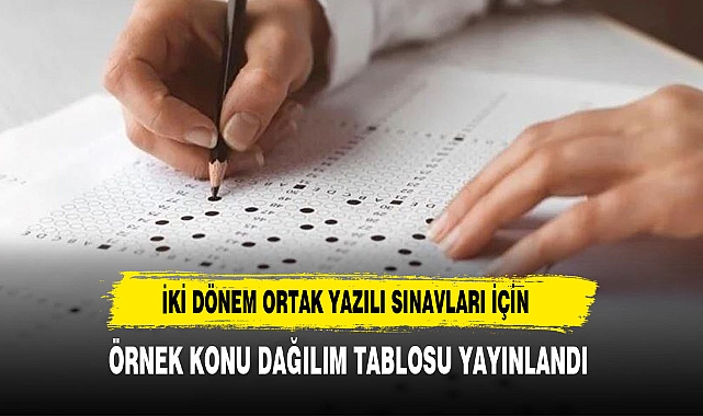 İKİNCİ DÖNEM ORTAK YAZILI SINAVLARA YÖNELİK ÖRNEK "KONU SORU DAĞILIM TABLOLARI" YAYIMLANDI
