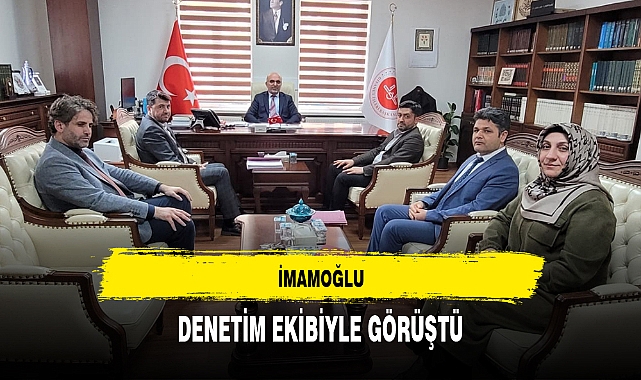 İMAMOĞLU, DENETİM EKİBİYLE GÖRÜŞTÜ