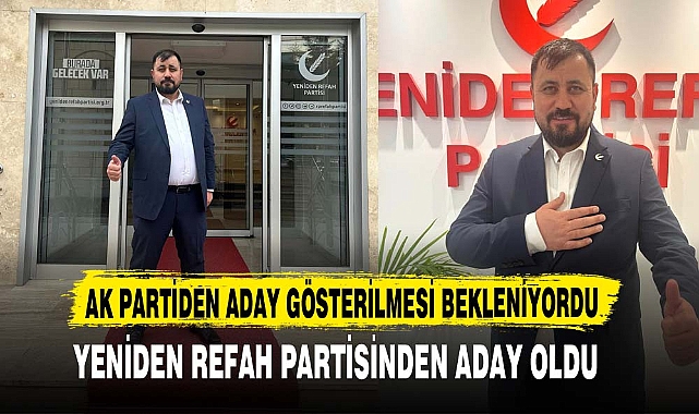 İŞ İNSANI MEVLÜT AKKUŞ YENİDEN REFAH PARTİSİNDEN ADAY OLDU
