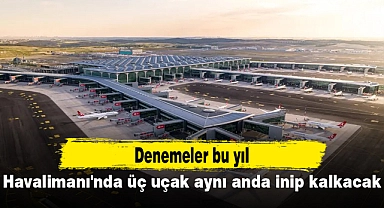 İstanbul Havalimanı'nda üç uçak aynı anda inip kalkacak