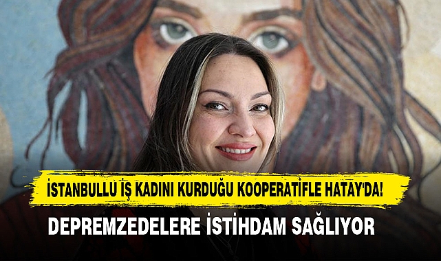 İstanbullu İş Kadını Kurduğu Kooperatifle Hatay'da!
