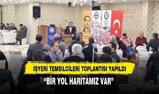 İŞYERİ TEMSİLCİLERİ TOPLANTISI YAPILDI