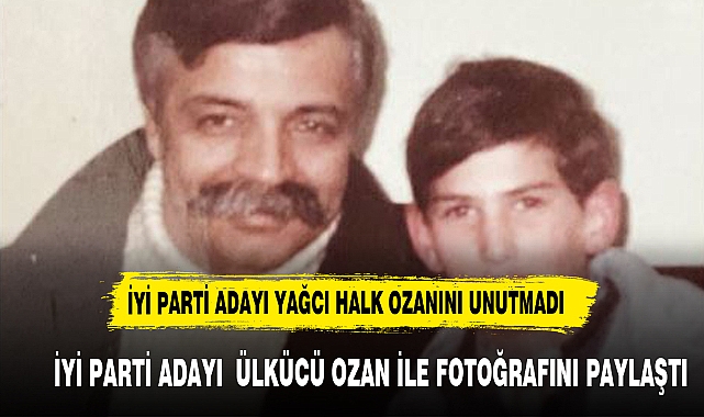 İYİ PARTİ ADAYI YAĞCI'DAN DUYGUSAL PAYLAŞIM