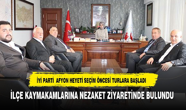 İYİ PARTİ  AFYON HEYETİNDEN BİR DİZİ ZİYARET