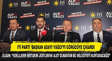 İYİ PARTİ 'BAŞKAN ADAYI YAĞCI'YI GÖRÜCÜYE ÇIKARDI