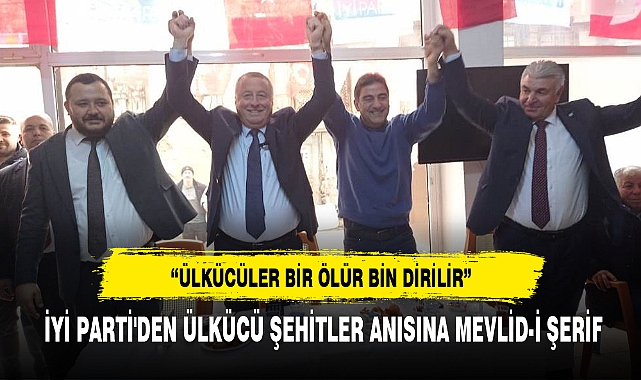  İYİ PARTİ'DEN ÜLKÜCÜ ŞEHİTLER ANISINA MEVLİD-İ ŞERİF