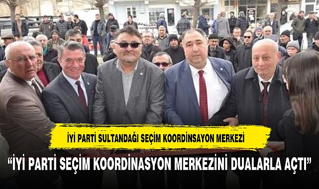 "İYİ Parti Sultandağı'nda Seçim Koordinasyon Merkezi Dualarla Açıldı"