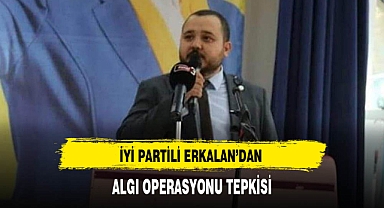 İYİ Partili Erkalan'dan Algı Operasyonu Tepkisi