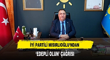 İyi Partili Mısırlıoğlu'ndan 'Edepli Olun' Çağrısı