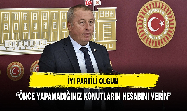 İYİ Partili Olgun Hükümete Yüklendi