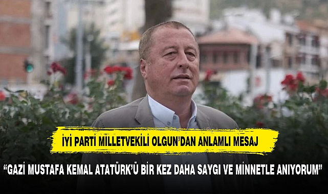 İYİ PARTİLİ OLGUN MUSTAFA KEMAL'İ BİR KEZ DAHA SAYGI VE MİNNETLE ABIYORUM"