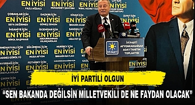 İYİ Partili Olgun '' Sen Bakan Değilsin ,Milletvekili de olsan ne faydan Olacak''