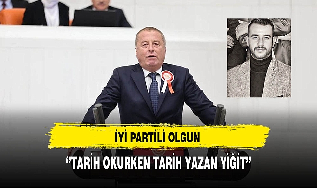 İYİ Partili Olgun ''Tarih Okurken Tarih Yazan Yiğit''
