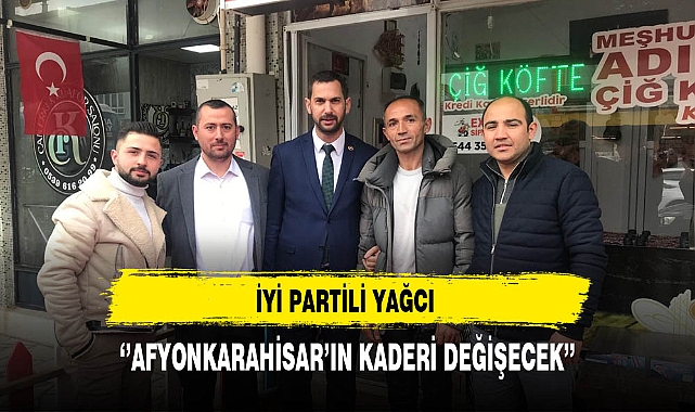İYİ Partili Yağcı ''Afyonkarahisar'ın Kaderi Değişecek''