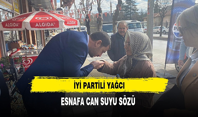 İYİ Partili Yağcı'dan Esnafa Can Suyu Sözü