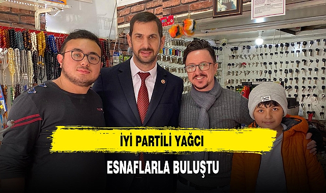 İYİ Partili Yağcı Esnafla Buluştu