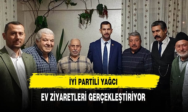 İYİ Partili Yağcı Ev Ziyaretlerine Önem Veriyor