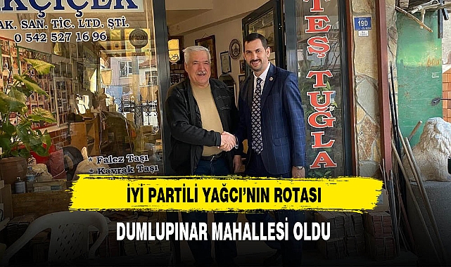 İYİ Partili Yağcı'nın Rotası  Dumlupınar Mahallesi Oldu