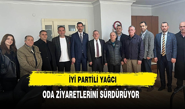 İYİ Partili Yağcı Oda Ziyaretlerini Sürdürüyor